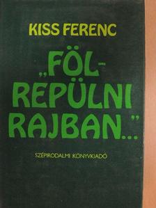 Kiss Ferenc - "Fölrepülni rajban..." [antikvár]