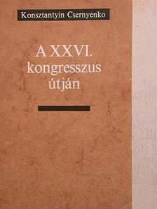 Konsztantyin Csernyenko - A XXVI. kongresszus útján [antikvár]