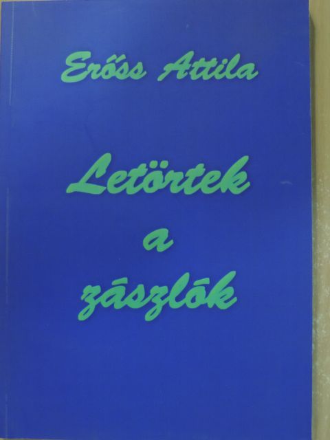 Erőss Attila - Letörtek a zászlók [antikvár]