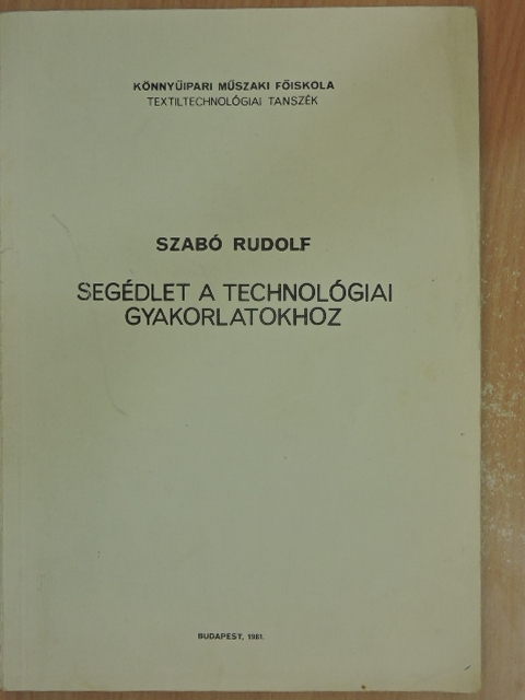 Szabó Rudolf - Segédlet a technológiai gyakorlatokhoz [antikvár]