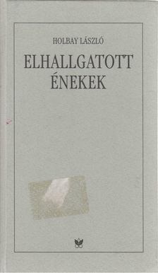 Holbay László - Elhallgatott énekek [antikvár]