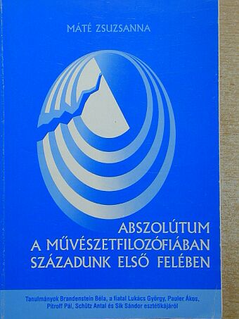 Máté Zsuzsanna - Abszolútum a művészetfilozófiában századunk első felében [antikvár]