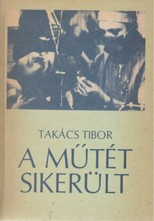 TAKÁCS TIBOR - A műtét sikerült [antikvár]