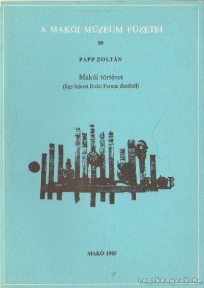 Papp Zoltán - Makói történet (Egy fejezet Erdei Ferenc életéből) [antikvár]