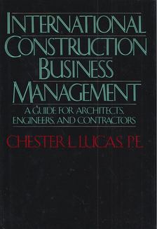 Chester L. Lucas - International Construction Business Management: A Guide for Architects, Engineers, and Contractors [antikvár]
