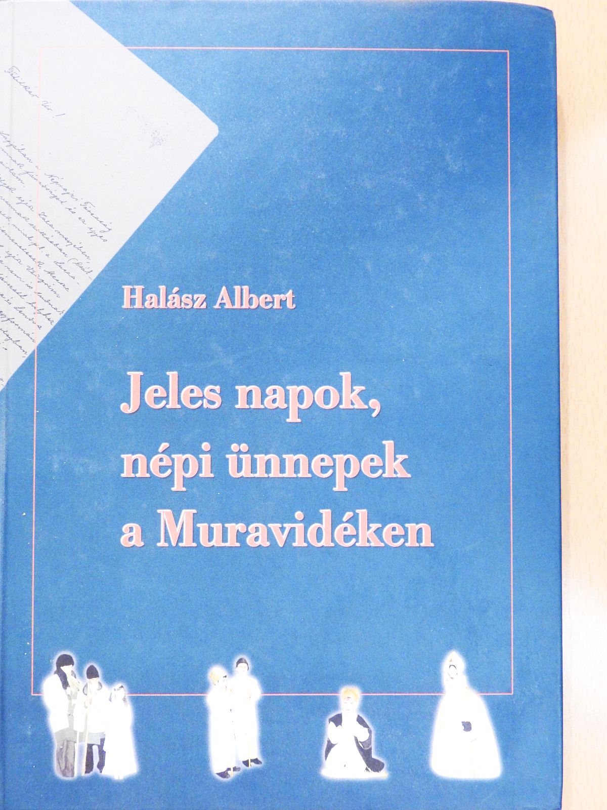 Halász Albert - Jeles napok, népi ünnepek a Muravidéken (dedikált példány) [antikvár]