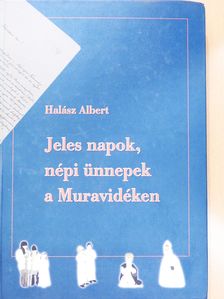 Halász Albert - Jeles napok, népi ünnepek a Muravidéken (dedikált példány) [antikvár]