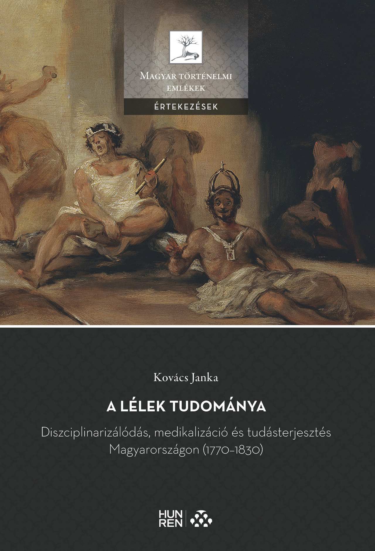 Kovács Janka - A lélek tudománya - Diszciplinarizálódás, medikalizáció és tudásterjesztés Magyarországon (1770-1830)