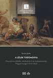 Kovács Janka - A lélek tudománya - Diszciplinarizálódás, medikalizáció és tudásterjesztés Magyarországon (1770-1830)