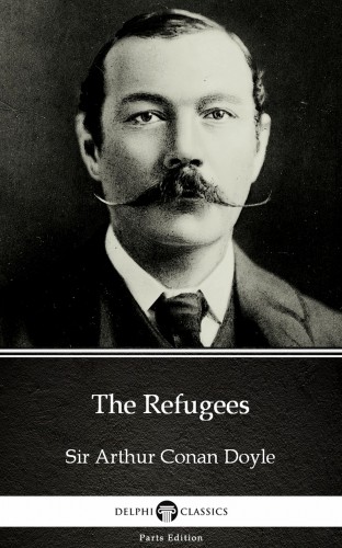 Delphi Classics Sir Arthur Conan Doyle, - The Refugees by Sir Arthur Conan Doyle (Illustrated) [eKönyv: epub, mobi]