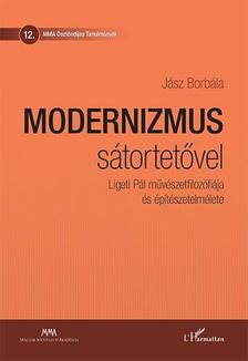 Jász Borbála - Modernizmus sátortetővel - Ligeti Pál művészetfilozófiája és építészetelmélete