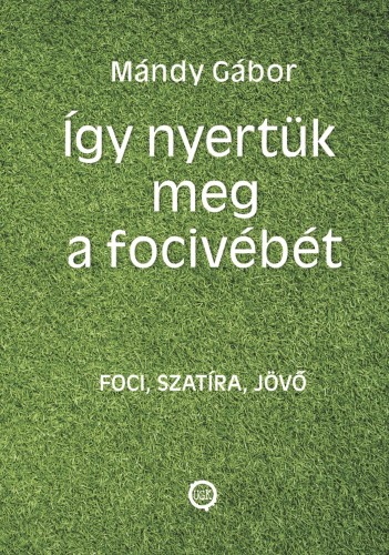 Gábor Mándy - Így nyertük meg a focivébét - Három az egyben: foci, szatíra, jövőbe látás [eKönyv: epub, mobi]
