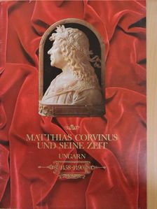 Hunyadi Mátyás - Matthias Corvinus und seine Zeit [antikvár]
