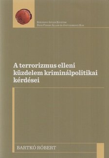 Bartkó Róbert - A terrorizmus elleni küzdelem kriminálpolitikai kérdései [antikvár]