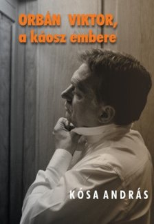 Kósa András - Orbán Viktor, a káosz embere [antikvár]