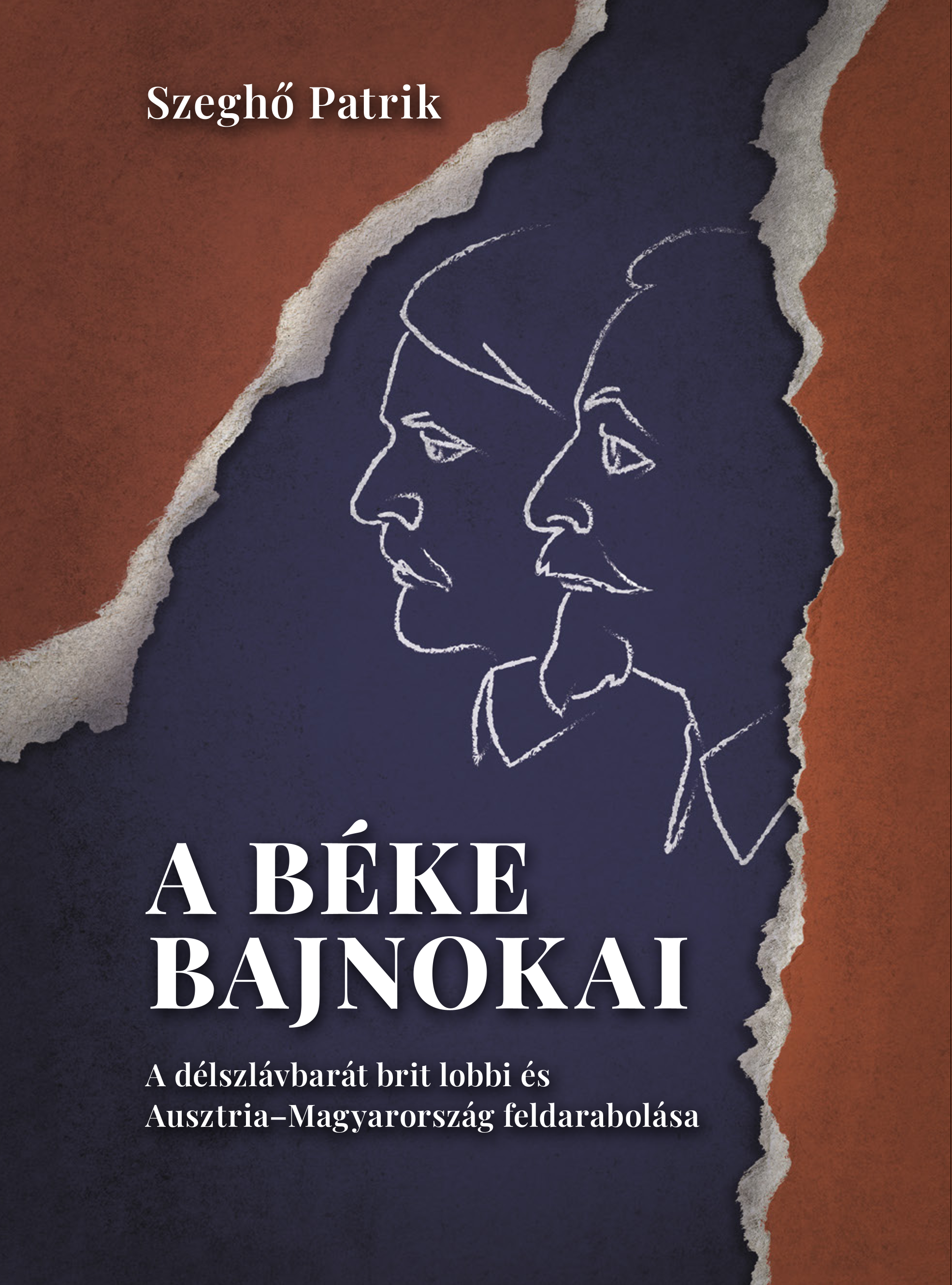 Szeghő Patrik - A béke bajnokai - A délszlávbarát brit lobbi és Ausztria-Magyarország feldarabolása [eKönyv: epub, mobi]
