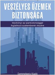 Kátai-Urbán Lajos(dr.) - Veszélyes üzemek biztonsága - kézikönyv az iparbiztonsággal foglalkozó szakemberek részére