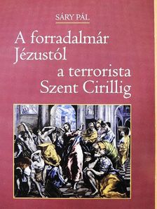 Sáry Pál - A forradalmár Jézustól a terrorista Szent Cirillig [antikvár]