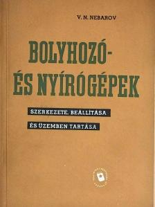 V. N. Nebarov - Bolyhozó- és nyírógépek szerkezete, beállítása és üzemben tartása [antikvár]