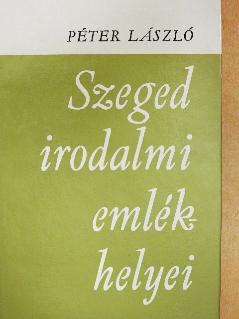 Péter László - Szeged irodalmi emlékhelyei [antikvár]
