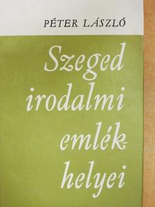 Péter László - Szeged irodalmi emlékhelyei [antikvár]