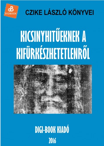 Czike László - Kicsinyhitűeknek a kifürkészhetetlenről [eKönyv: epub, mobi]