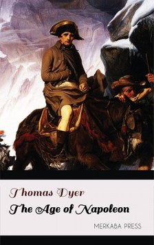 Dyer Thomas - The Age of Napoleon [eKönyv: epub, mobi]