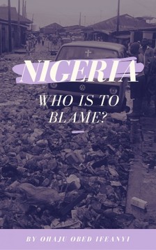 Ifeanyi Ohaju Obed - Nigeria - Who Is To Blame? [eKönyv: epub, mobi]