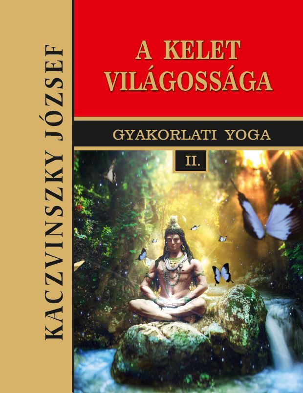 Kaczvinszky József - KELET VILÁGOSSÁGA - Gyakorlati Yoga II.