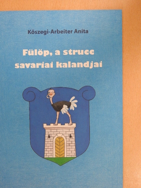 Kőszegi-Arbeiter Anita - Fülöp, a strucc savariai kalandjai [antikvár]