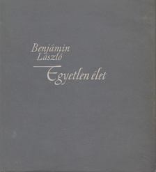 BENJÁMIN LÁSZLÓ - Egyetlen élet [antikvár]