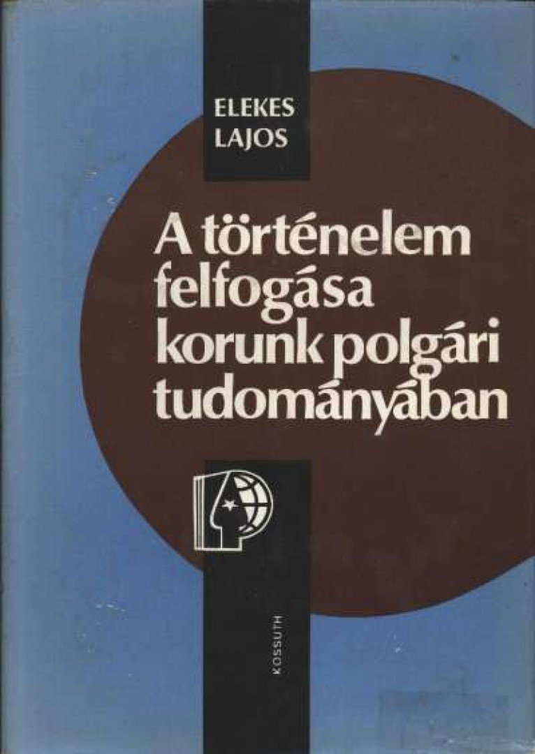 Elekes Lajos - A történelem felfogása korunk polgári tudományában [antikvár]