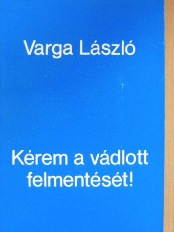 Varga László - Kérem a vádlott felmentését! [antikvár]