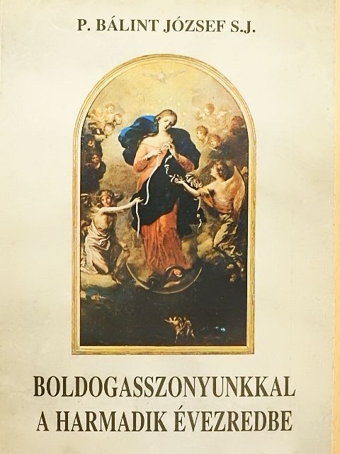 P. Bálint József - Boldogasszonyunkkal a harmadik évezredbe [antikvár]