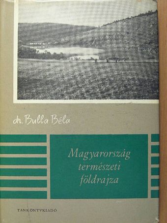 Dr. Bulla Béla - Magyarország természeti földrajza [antikvár]