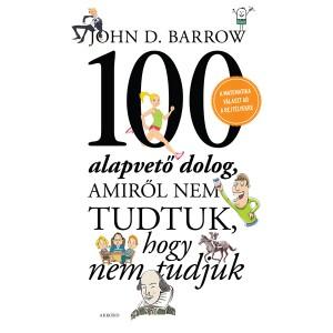 John D. Barrow - 100 alapvető dolog, amiről nem tudtuk, hogy nem tudjuk