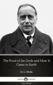 Delphi Classics H. G. Wells, - The Food of the Gods and How It Came to Earth by H. G. Wells (Illustrated) [eKönyv: epub, mobi]