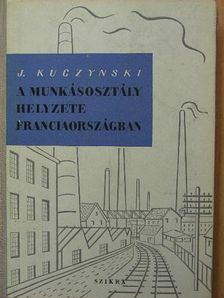 Jürgen Kuczynski - A munkásosztály helyzete Franciaországban [antikvár]