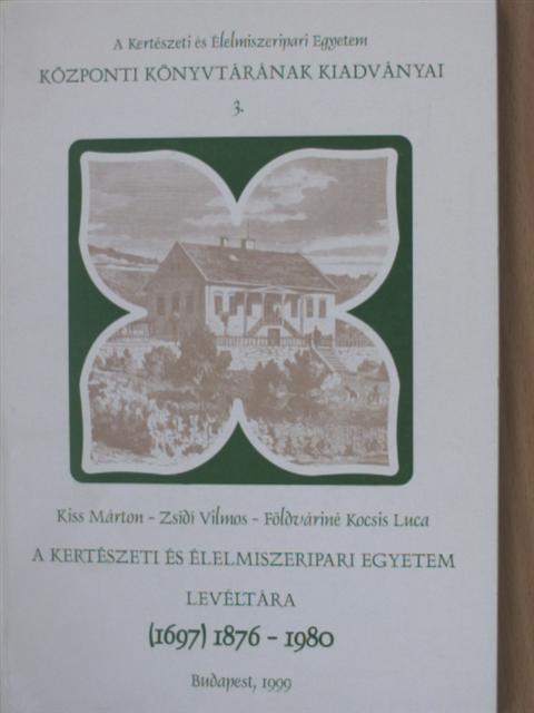 Földváriné Kocsis Luca - A Kertészeti és Élelmiszeripari Egyetem Levéltára 1876-1980 [antikvár]
