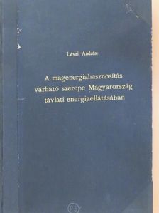 Lévai András - A magenergiahasznosítás várható szerepe Magyarország távlati energiaellátásában [antikvár]
