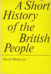Morgan, Dave - A Short History of the British People [antikvár]