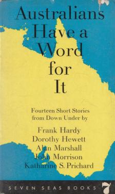 Frank Hardy, Dorothy Hewett, Alan Marshall, John Morrison, Katharine S. Prichard - Australians Have a Word for It [antikvár]