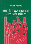 VÉGH ANTAL - Mit ér az ember hit nélkül? [antikvár]