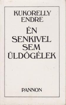 Kukorelly Endre - Én senkivel sem üldögélek [antikvár]