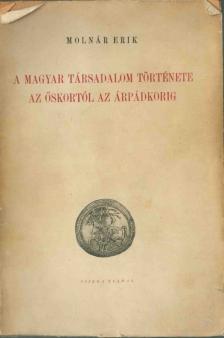 MOLNÁR ERIK - A magyar társadalom története az őskortól az Árpádkorig [antikvár]