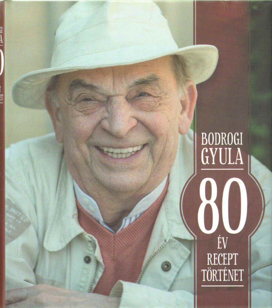 Bodrogi Gyula - 80 év, 80 recept, 80 történet [antikvár]