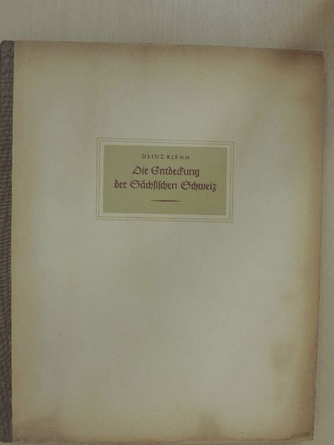 Heinz Klemm - Die Entdeckung der Sächsischen Schweiz [antikvár]
