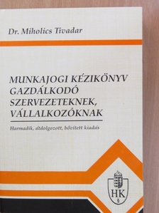 Dr. Miholics Tivadar - Munkajogi kézikönyv gazdálkodó szervezeteknek, vállalkozóknak [antikvár]