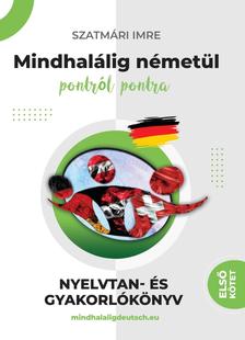 Szatmári Imre - Mindhalálig németül 1. kötet Nullától az alapozóig