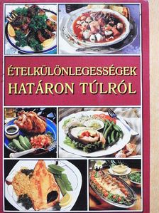 Ételkülönlegességek határon túlról [antikvár]